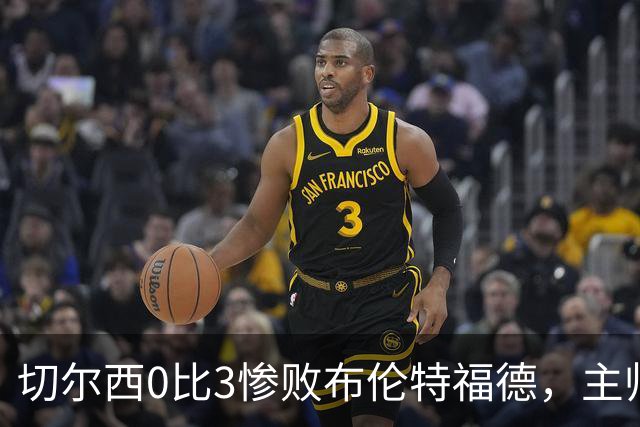 切尔西0比3惨败布伦特福德，主帅阿隆索为战术和转会背锅丨观察